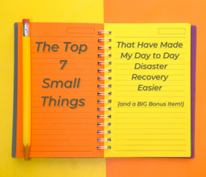 Image of orange and yellow notebook with yellow number 2 pencil set on a background that is half yellow and half orange. Text reads "The Top 7 Small Things that Have Made My Day to Day Disaster Recovery Easier (and a BIG Bonus Item!)" Tagged for After Disaster